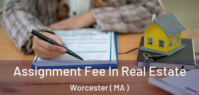  Assignment Fee In Real Estate Worcester ( MA )
