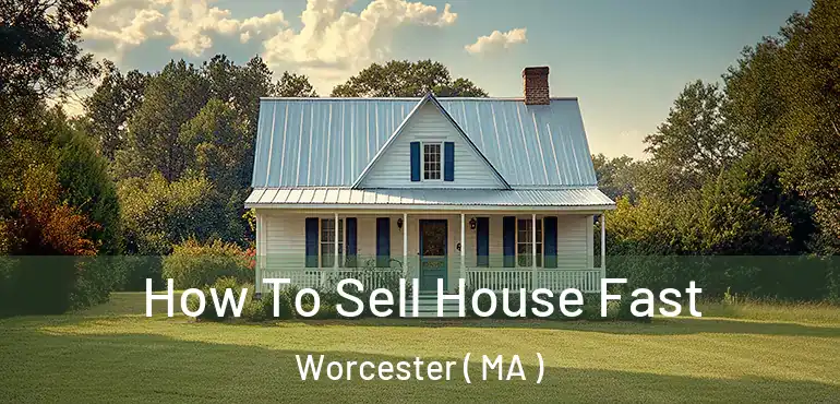  How To Sell House Fast Worcester ( MA )