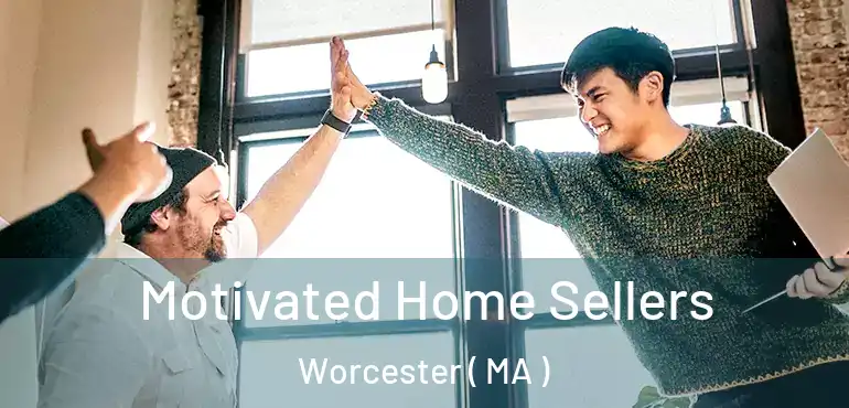  Motivated Home Sellers Worcester ( MA )