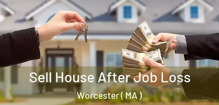  Sell House After Job Loss Worcester ( MA )