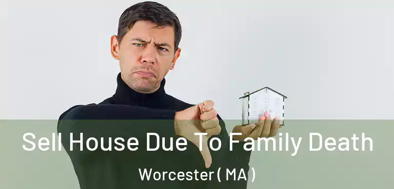  Sell House Due To Family Death Worcester ( MA )