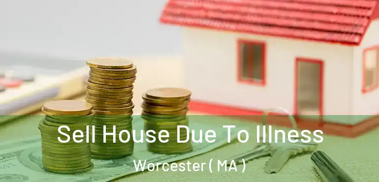  Sell House Due To Illness Worcester ( MA )