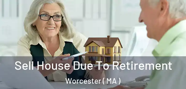  Sell House Due To Retirement Worcester ( MA )