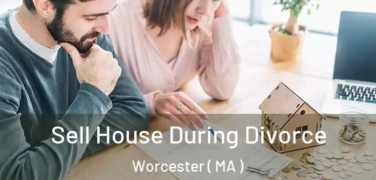  Sell House During Divorce Worcester ( MA )