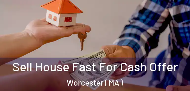  Sell House Fast For Cash Offer Worcester ( MA )