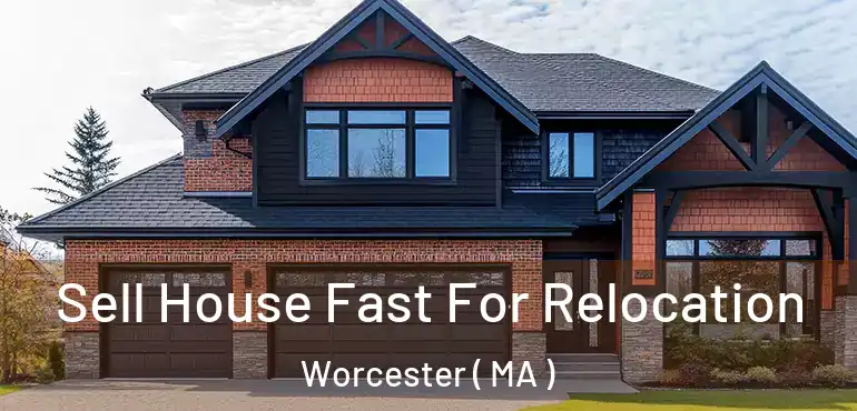  Sell House Fast For Relocation Worcester ( MA )