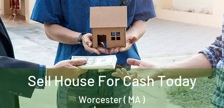  Sell House For Cash Today Worcester ( MA )