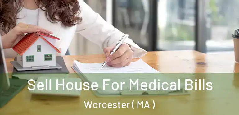  Sell House For Medical Bills Worcester ( MA )