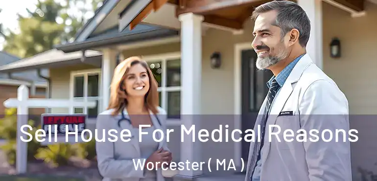  Sell House For Medical Reasons Worcester ( MA )