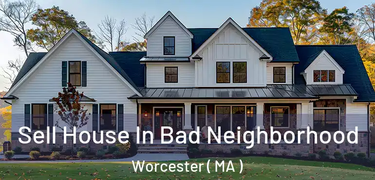  Sell House In Bad Neighborhood Worcester ( MA )