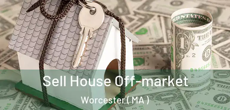  Sell House Off-market Worcester ( MA )