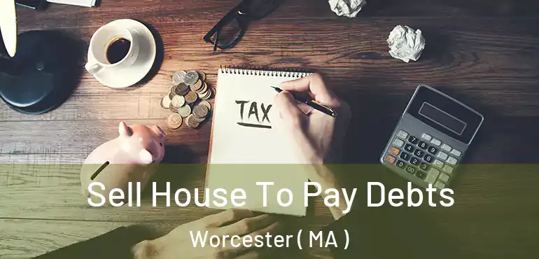  Sell House To Pay Debts Worcester ( MA )