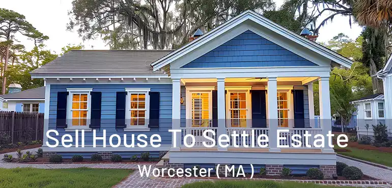  Sell House To Settle Estate Worcester ( MA )