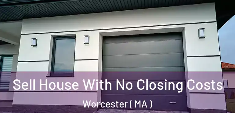  Sell House With No Closing Costs Worcester ( MA )