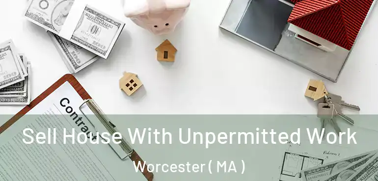 Sell House With Unpermitted Work Worcester ( MA )