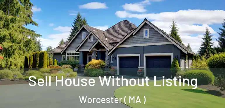  Sell House Without Listing Worcester ( MA )