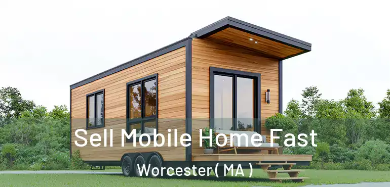  Sell Mobile Home Fast Worcester ( MA )